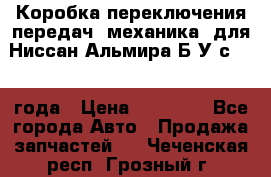 Коробка переключения передач (механика) для Ниссан Альмира Б/У с 2014 года › Цена ­ 22 000 - Все города Авто » Продажа запчастей   . Чеченская респ.,Грозный г.